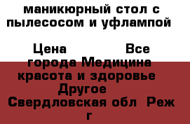 маникюрный стол с пылесосом и уфлампой › Цена ­ 10 000 - Все города Медицина, красота и здоровье » Другое   . Свердловская обл.,Реж г.